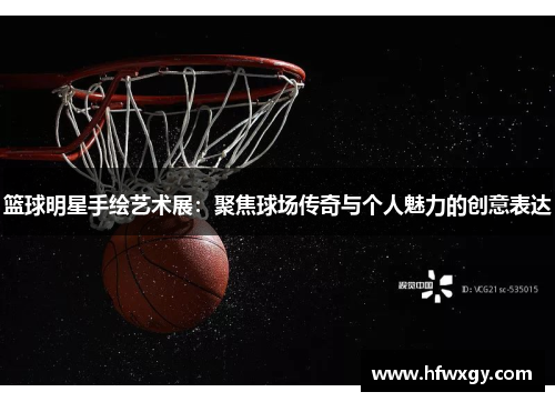 篮球明星手绘艺术展：聚焦球场传奇与个人魅力的创意表达